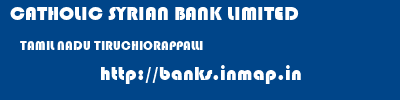 CATHOLIC SYRIAN BANK LIMITED  TAMIL NADU TIRUCHIORAPPALLI    banks information 